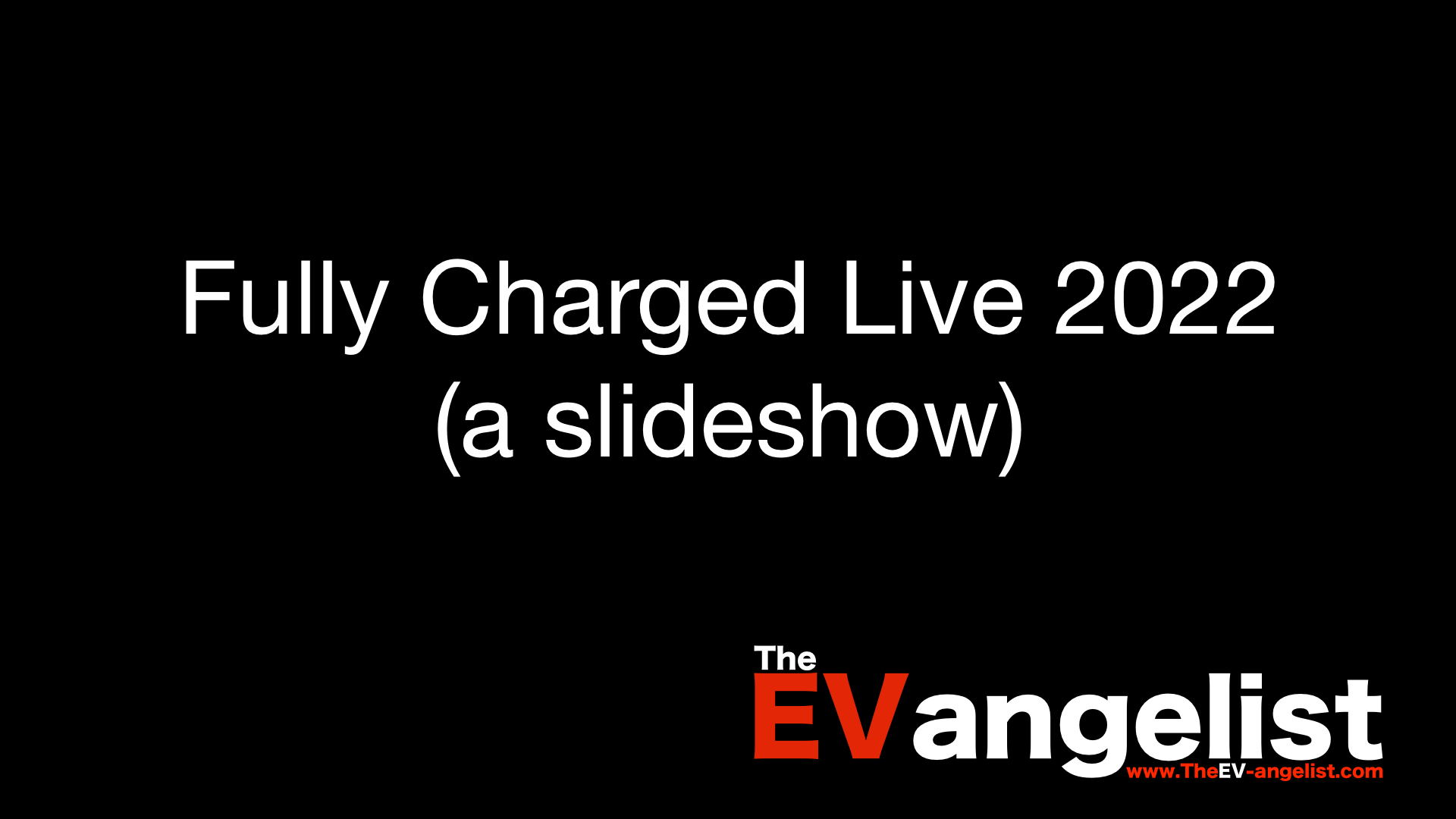 Fully Charged Live 2022 (a slideshow) The EVangelist